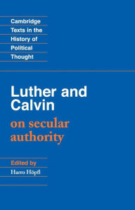 Title: Luther and Calvin on Secular Authority / Edition 1, Author: John Calvin