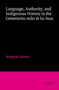 Title: Language, Authority, and Indigenous History in the Comentarios reales de los Incas, Author: Margarita Zamora