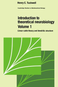 Title: Introduction to Theoretical Neurobiology: Volume 1, Linear Cable Theory and Dendritic Structure, Author: Henry C. Tuckwell