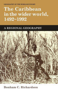 Title: The Caribbean in the Wider World, 1492-1992: A Regional Geography, Author: Bonham C. Richardson