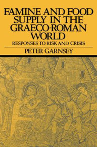 Title: Famine and Food Supply in the Graeco-Roman World: Responses to Risk and Crisis, Author: Peter Garnsey