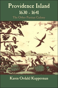 Title: Providence Island, 1630-1641: The Other Puritan Colony, Author: Karen Ordahl Kupperman