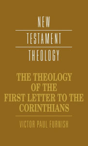 Title: The Theology of the First Letter to the Corinthians, Author: Victor Paul Furnish
