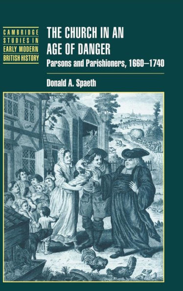 The Church in an Age of Danger: Parsons and Parishioners, 1660-1740