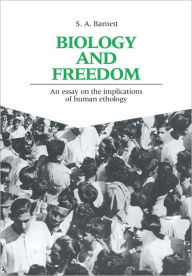 Title: Biology and Freedom: An Essay on the Implications of Human Ethology, Author: S. A. Barnett