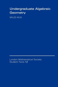 Title: Undergraduate Algebraic Geometry / Edition 1, Author: Miles Reid