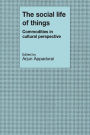 The Social Life of Things: Commodities in Cultural Perspective