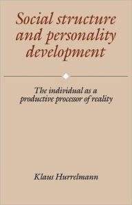 Title: Social Structure and Personality Development: The Individual as a Productive Processor of Reality, Author: Klaus Hurrelmann