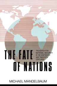 Title: The Fate of Nations: The Search for National Security in the Nineteenth and Twentieth Centuries / Edition 1, Author: Michael Mandelbaum