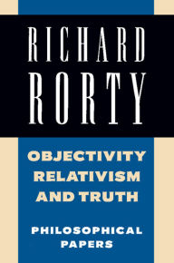 Title: Objectivity, Relativism, and Truth: Philosophical Papers, Author: Richard Rorty