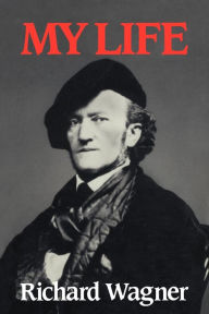 Title: Richard Wagner: My Life, Author: Richard Wagner