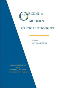 Title: The Origins of Modern Critical Thought: German Aesthetic and Literary Criticism from Lessing to Hegel, Author: David Simpson