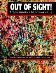 Title: Out of Sight!: From Quarks to Living Cells, Author: Sven Kullander