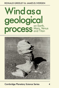 Title: Wind as a Geological Process: On Earth, Mars, Venus and Titan, Author: Ronald Greeley
