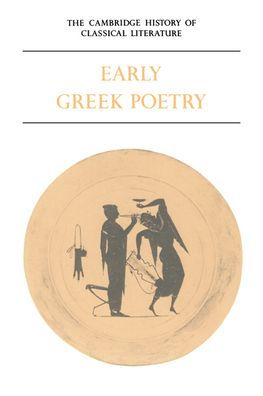 The Cambridge History of Classical Literature: Volume 1, Greek Literature, Part 1, Early Greek Poetry / Edition 1