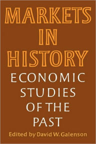 Title: Markets in History: Economic Studies of the Past / Edition 1, Author: David W. Galenson