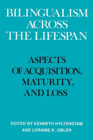 Title: Bilingualism across the Lifespan: Aspects of Acquisition, Maturity and Loss / Edition 1, Author: Kenneth Hyltenstam