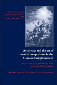 Title: Aesthetics and the Art of Musical Composition in the German Enlightenment: Selected Writings of Johann Georg Sulzer and Heinrich Christoph Koch, Author: Heinrich Christoph Koch