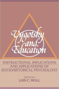 Title: Vygotsky and Education: Instructional Implications and Applications of Sociohistorical Psychology, Author: Luis C. Moll