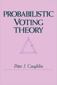 Title: Probabilistic Voting Theory, Author: Peter J. Coughlin