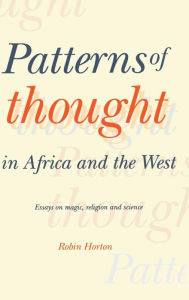 Title: Patterns of Thought in Africa and the West: Essays on Magic, Religion and Science, Author: Robin Horton