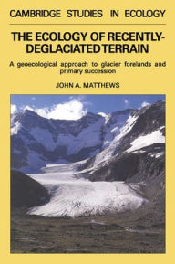 Title: The Ecology of Recently-deglaciated Terrain: A Geoecological Approach to Glacier Forelands, Author: John A. Matthews