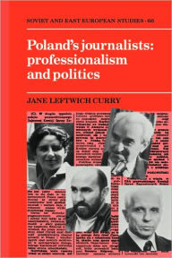 Title: Poland's Journalists: Professionalism and Politics, Author: Jane Leftwich Curry