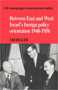 Title: Between East and West: Israel's Foreign Policy Orientation 1948-1956, Author: Uri Bialer