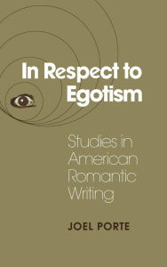 Title: In Respect to Egotism: Studies in American Romantic Writing, Author: Joel Porte