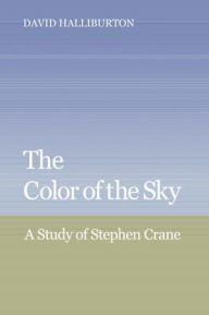 Title: The Color of the Sky: A Study of Stephen Crane, Author: David Halliburton