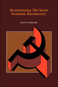 Title: Restructuring the Soviet Economic Bureaucracy, Author: Paul R. Gregory