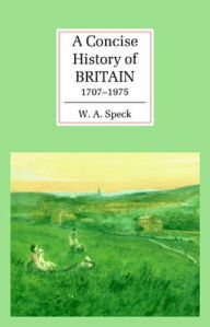 Title: A Concise History of Britain, 1707-1975, Author: W. A. Speck