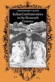 Title: Italian Confraternities in the Sixteenth Century, Author: Christopher F. Black