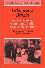 Title: Urbanising Britain: Essays on Class and Community in the Nineteenth Century, Author: Gerry Kearns