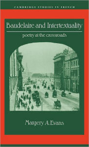 Title: Baudelaire and Intertextuality: Poetry at the Crossroads, Author: Margery A. Evans