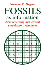 Title: Fossils as Information: New Recording and Stratal Correlation Techniques, Author: Norman F. Hughes