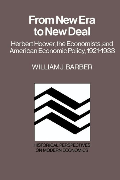 From New Era to New Deal: Herbert Hoover, the Economists, and American Economic Policy, 1921-1933 / Edition 1