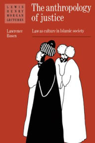Title: The Anthropology of Justice: Law as Culture in Islamic Society / Edition 1, Author: Lawrence Rosen