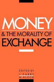 Title: Money and the Morality of Exchange / Edition 1, Author: Jonathan Parry