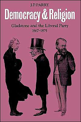Democracy and Religion: Gladstone and the Liberal Party 1867-1875