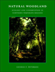 Title: Natural Woodland: Ecology and Conservation in Northern Temperate Regions, Author: George F. Peterken