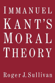 Title: Immanuel Kant's Moral Theory / Edition 1, Author: Roger J. Sullivan