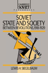 Title: Soviet State and Society between Revolutions, 1918-1929, Author: Lewis H. Siegelbaum