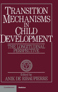 Title: Transition Mechanisms in Child Development: The Longitudinal Perspective, Author: Anik de Ribaupierre