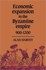 Title: Economic Expansion in the Byzantine Empire, 900-1200, Author: Alan Harvey