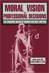 Title: Moral Vision and Professional Decisions: The Changing Values of Women and Men Lawyers / Edition 1, Author: Rand Jack