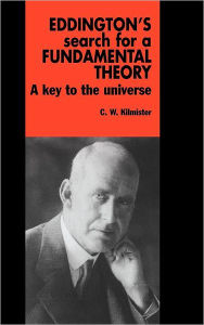 Title: Eddington's Search for a Fundamental Theory: A Key to the Universe, Author: C. W. Kilmister