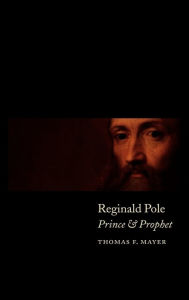 Title: Reginald Pole: Prince and Prophet, Author: Thomas F. Mayer