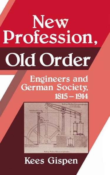 New Profession, Old Order: Engineers and German Society, 1815-1914