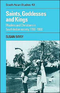 Title: Saints, Goddesses and Kings: Muslims and Christians in South Indian Society, 1700-1900, Author: Susan Bayly